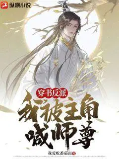 穿书反派:我被主角喊师尊免费阅读